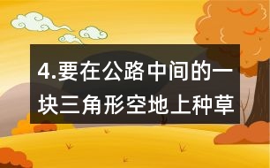 4.要在公路中間的一塊三角形空地上種草坪。12草坪的價格是12元。