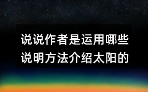 說(shuō)說(shuō)作者是運(yùn)用哪些說(shuō)明方法介紹太陽(yáng)的，體會(huì)這樣寫(xiě)的好處。