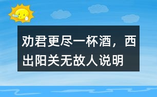 “勸君更盡一杯酒，西出陽關無故人”說明了什么感情