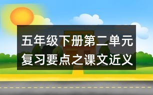 五年級(jí)下冊(cè)第二單元復(fù)習(xí)要點(diǎn)之課文近義詞反義詞