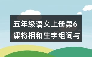 五年級語文上冊第6課將相和生字組詞與詞語理解