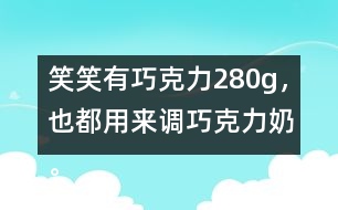 笑笑有巧克力280g，也都用來(lái)調(diào)巧克力奶。她能調(diào)制多少克巧克力奶？