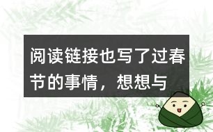 “閱讀鏈接”也寫了過春節(jié)的事情，想想與老舍筆下的春節(jié)有什么不同