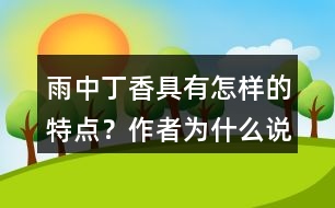 雨中丁香具有怎樣的特點？作者為什么說“丁香確實該和微雨連在一起”？