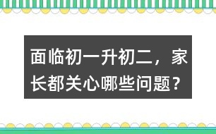 面臨初一升初二，家長(zhǎng)都關(guān)心哪些問(wèn)題？