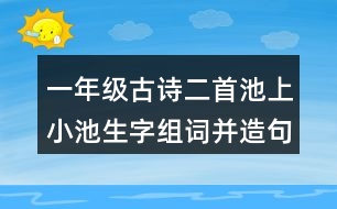 一年級古詩二首池上小池生字組詞并造句