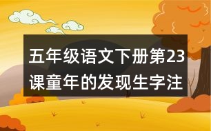 五年級(jí)語(yǔ)文下冊(cè)第23課童年的發(fā)現(xiàn)生字注音組詞