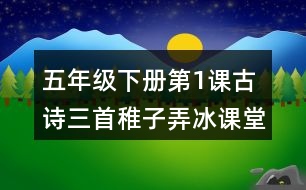 五年級(jí)下冊(cè)第1課古詩(shī)三首稚子弄冰課堂筆記之重難點(diǎn)歸納