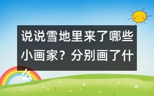 說說雪地里來了哪些小畫家？分別畫了什么