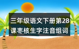 三年級語文下冊第28課棗核生字注音組詞