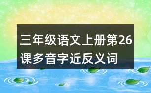 三年級語文上冊第26課多音字近反義詞