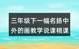 三年級下一幅名揚(yáng)中外的畫教學(xué)說課稿課案