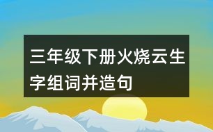 三年級(jí)下冊(cè)火燒云生字組詞并造句