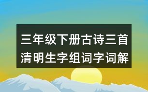 三年級(jí)下冊(cè)古詩(shī)三首清明生字組詞字詞解釋