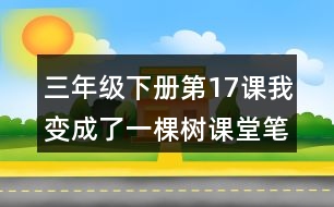 三年級(jí)下冊第17課我變成了一棵樹課堂筆記之重難點(diǎn)歸納