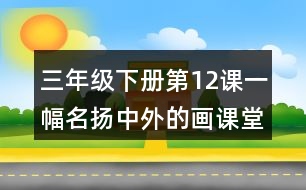 三年級下冊第12課一幅名揚中外的畫課堂筆記之段落劃分及大意