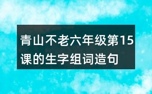 青山不老六年級第15課的生字組詞造句