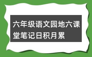 六年級語文園地六課堂筆記日積月累