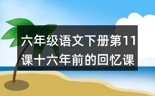 六年級語文下冊第11課十六年前的回憶課堂筆記常見多音字