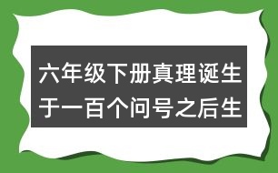 六年級下冊真理誕生于一百個問號之后生字組詞字詞解釋