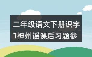 二年級(jí)語(yǔ)文下冊(cè)識(shí)字1神州謠課后習(xí)題參考答案