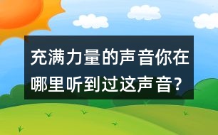 充滿力量的聲音你在哪里聽到過這聲音？