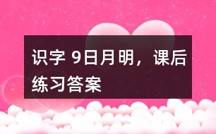 識字 9、日月明，課后練習(xí)答案