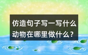 仿造句子寫一寫什么動物在哪里做什么？