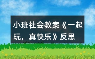 小班社會教案《一起玩，真快樂》反思