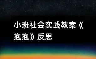 小班社會(huì)實(shí)踐教案《抱抱》反思