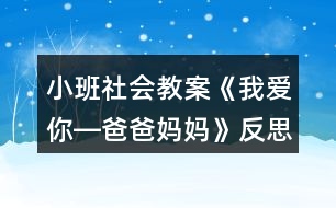 小班社會(huì)教案《我愛你―爸爸媽媽》反思