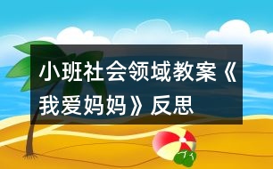 小班社會領(lǐng)域教案《我愛媽媽》反思