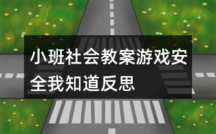 小班社會教案游戲安全我知道反思