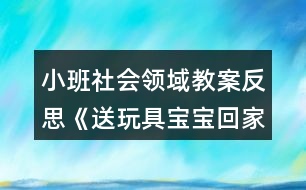 小班社會(huì)領(lǐng)域教案反思《送玩具寶寶回家》