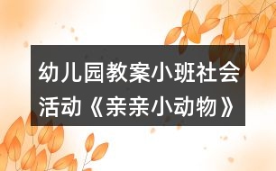 幼兒園教案小班社會活動《親親小動物》反思