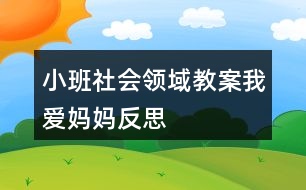 小班社會領(lǐng)域教案我愛媽媽反思