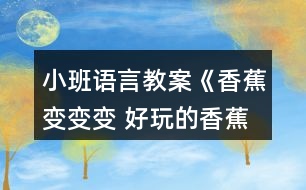 小班語(yǔ)言教案《香蕉變變變 好玩的香蕉》反思