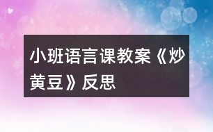 小班語言課教案《炒黃豆》反思