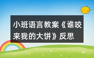 小班語言教案《誰咬來我的大餅》反思