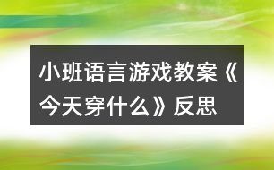 小班語言游戲教案《今天穿什么》反思