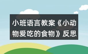 小班語言教案《小動物愛吃的食物》反思