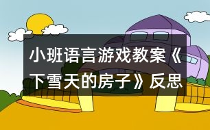 小班語(yǔ)言游戲教案《下雪天的房子》反思