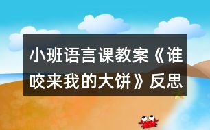 小班語言課教案《誰咬來我的大餅》反思