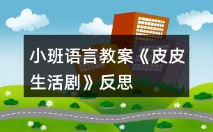 小班語言教案《皮皮生活劇》反思