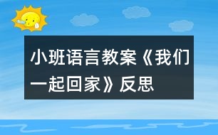 小班語言教案《我們一起回家》反思