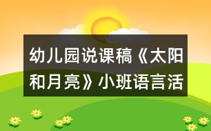 幼兒園說(shuō)課稿《太陽(yáng)和月亮》小班語(yǔ)言活動(dòng)反思