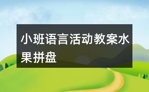 小班語言活動(dòng)教案水果拼盤