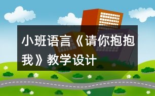 小班語言《請你抱抱我》教學(xué)設(shè)計(jì)