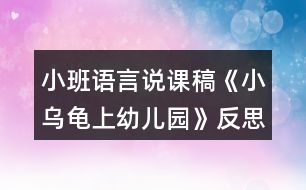 小班語(yǔ)言說(shuō)課稿《小烏龜上幼兒園》反思