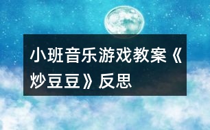 小班音樂(lè)游戲教案《炒豆豆》反思